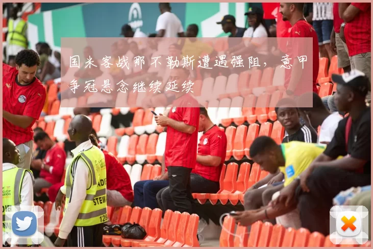 国米客战那不勒斯遭遇强阻，意甲争冠悬念继续延续