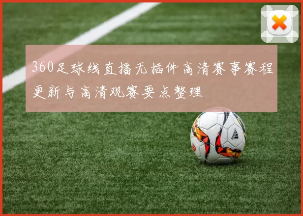 360足球线直播无插件高清赛事赛程更新与高清观赛要点整理