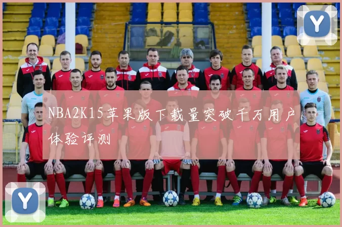 NBA2K15苹果版下载量突破千万用户体验评测
