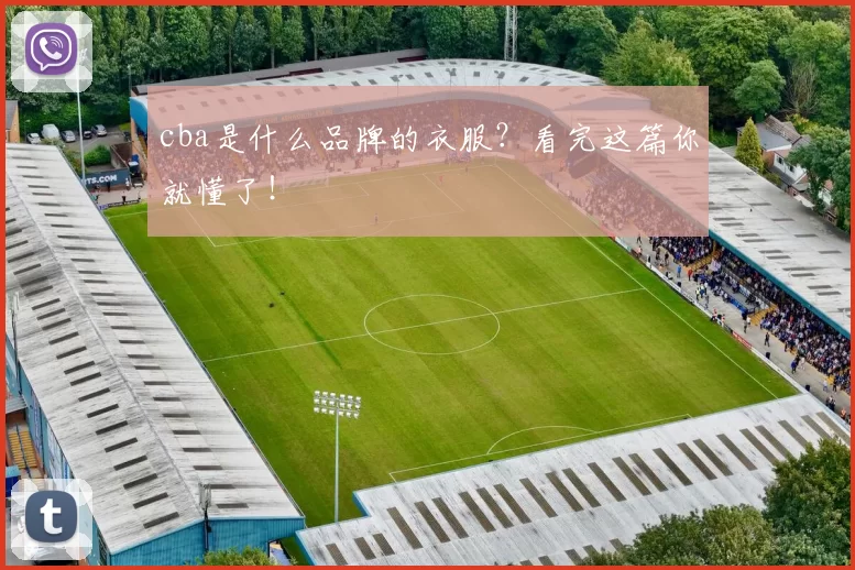 cba是什么品牌的衣服?看完这篇你就懂了!