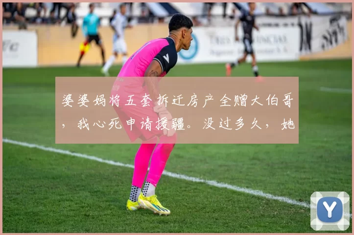 婆婆妈将五套拆迁房产全赠大伯哥，我心死申请援疆。没过多久，她彻底慌了：你走了，谁给我们养老送终？