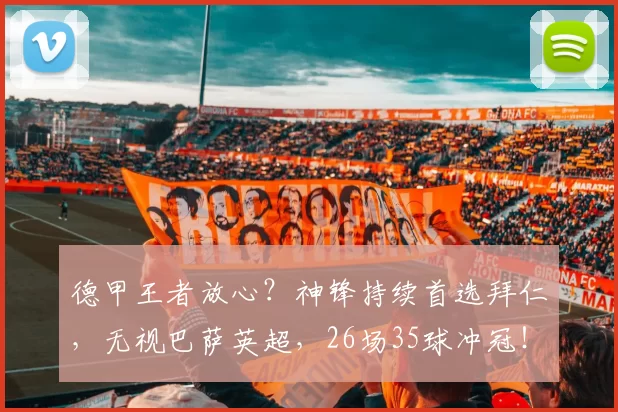 德甲王者放心？神锋持续首选拜仁，无视巴萨英超，26场35球冲冠！_凯恩_续约_欧冠