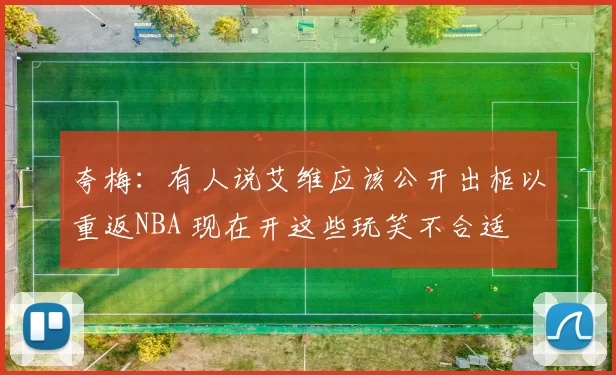 夸梅：有人说艾维应该公开出柜以重返NBA 现在开这些玩笑不合适