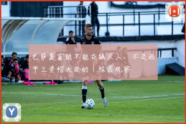 巴萨夏窗能不能花钱买人,不是西甲工资帽决定的|绿茵观察